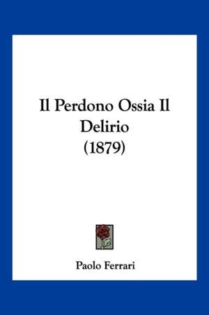 Il Perdono Ossia Il Delirio (1879) de Paolo Ferrari