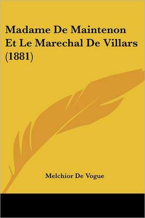 Madame De Maintenon Et Le Marechal De Villars (1881) de Melchior De Vogue