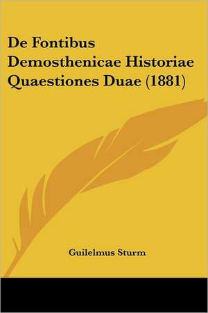 De Fontibus Demosthenicae Historiae Quaestiones Duae (1881) de Guilelmus Sturm