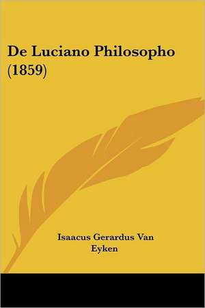 De Luciano Philosopho (1859) de Isaacus Gerardus van Eyken