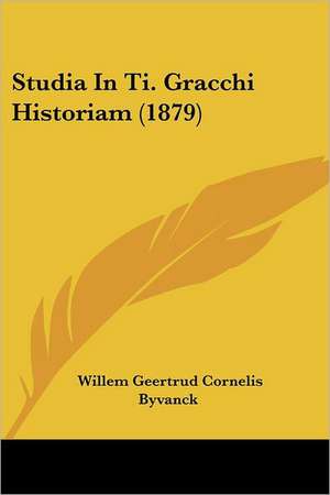 Studia In Ti. Gracchi Historiam (1879) de Willem Geertrud Cornelis Byvanck