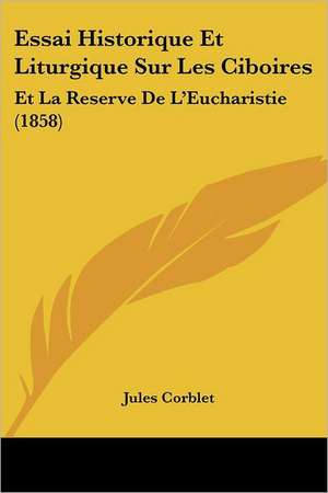 Essai Historique Et Liturgique Sur Les Ciboires de Jules Corblet