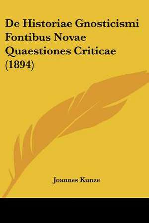 De Historiae Gnosticismi Fontibus Novae Quaestiones Criticae (1894) de Joannes Kunze