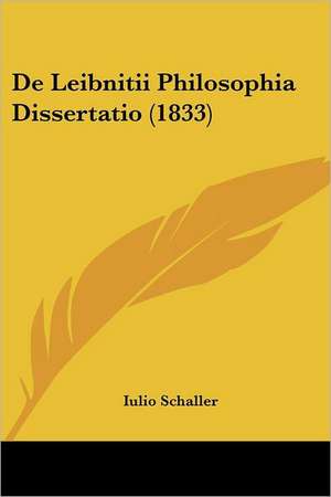 De Leibnitii Philosophia Dissertatio (1833) de Iulio Schaller