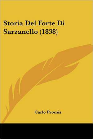 Storia Del Forte Di Sarzanello (1838) de Carlo Promis