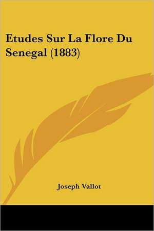 Etudes Sur La Flore Du Senegal (1883) de Joseph Vallot