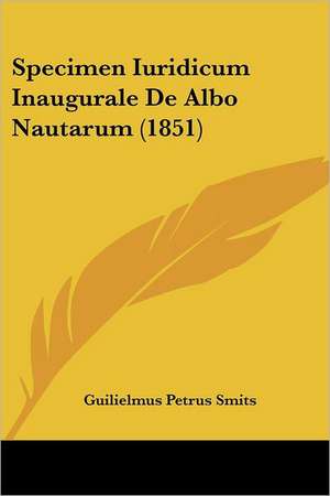 Specimen Iuridicum Inaugurale De Albo Nautarum (1851) de Guilielmus Petrus Smits