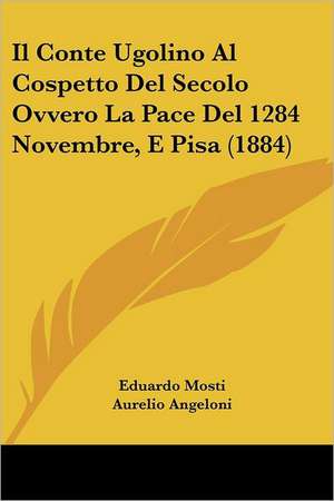 Il Conte Ugolino Al Cospetto Del Secolo Ovvero La Pace Del 1284 Novembre, E Pisa (1884) de Eduardo Mosti