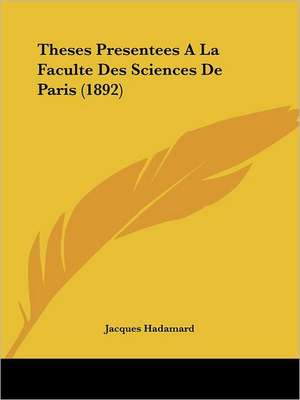 Theses Presentees A La Faculte Des Sciences De Paris (1892) de Jacques Hadamard