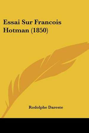 Essai Sur Francois Hotman (1850) de Rodolphe Dareste