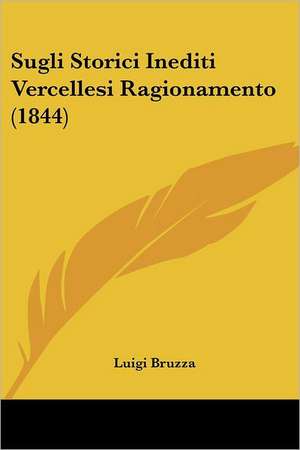 Sugli Storici Inediti Vercellesi Ragionamento (1844) de Luigi Bruzza