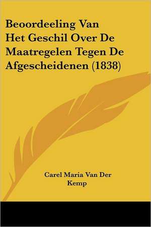 Beoordeeling Van Het Geschil Over De Maatregelen Tegen De Afgescheidenen (1838) de Carel Maria van der Kemp