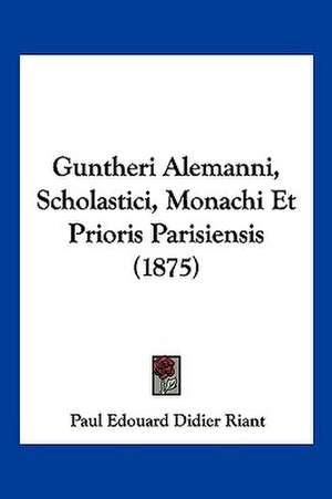 Guntheri Alemanni, Scholastici, Monachi Et Prioris Parisiensis (1875) de Paul Edouard Didier Riant