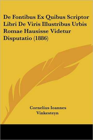 De Fontibus Ex Quibus Scriptor Libri De Viris Illustribus Urbis Romae Hausisse Videtur Disputatio (1886) de Cornelius Ioannes Vinkesteyn