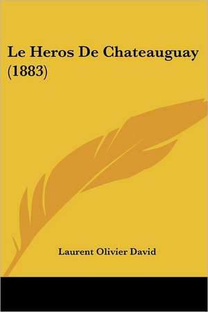 Le Heros De Chateauguay (1883) de Laurent Olivier David