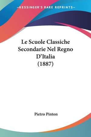 Le Scuole Classiche Secondarie Nel Regno D'Italia (1887) de Pietro Pinton