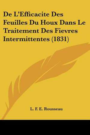 De L'Efficacite Des Feuilles Du Houx Dans Le Traitement Des Fievres Intermittentes (1831) de L. F. E. Rousseau