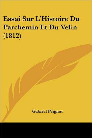 Essai Sur L'Histoire Du Parchemin Et Du Velin (1812) de Gabriel Peignot