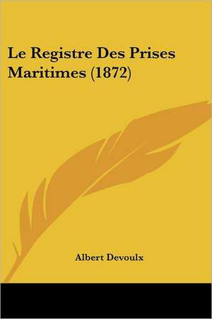 Le Registre Des Prises Maritimes (1872) de Albert Devoulx