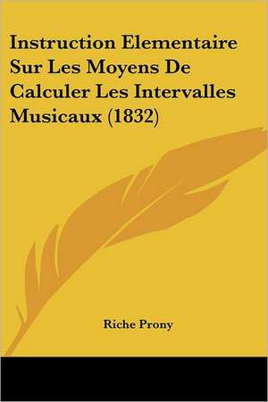 Instruction Elementaire Sur Les Moyens De Calculer Les Intervalles Musicaux (1832) de Riche Prony