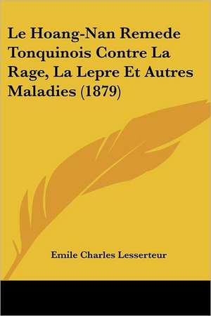 Le Hoang-Nan Remede Tonquinois Contre La Rage, La Lepre Et Autres Maladies (1879) de Emile Charles Lesserteur