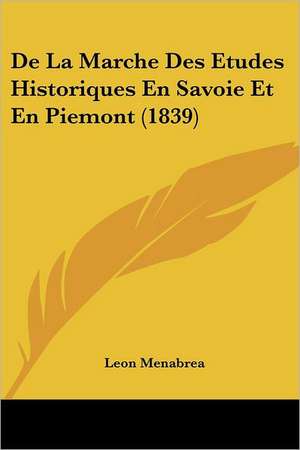 De La Marche Des Etudes Historiques En Savoie Et En Piemont (1839) de Leon Menabrea