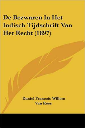 De Bezwaren In Het Indisch Tijdschrift Van Het Recht (1897) de Daniel Francois Willem van Rees