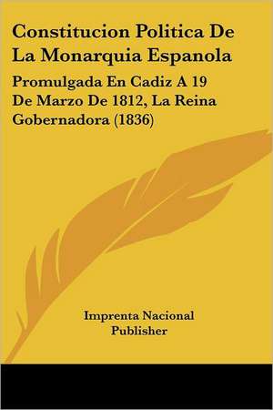 Constitucion Politica De La Monarquia Espanola de Imprenta Nacional Publisher