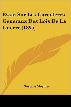 Essai Sur Les Caracteres Generaux Des Lois De La Guerre (1895) de Gustave Moynier