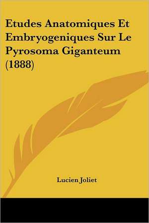 Etudes Anatomiques Et Embryogeniques Sur Le Pyrosoma Giganteum (1888) de Lucien Joliet