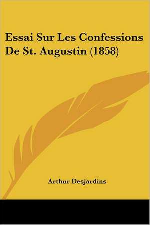 Essai Sur Les Confessions De St. Augustin (1858) de Arthur Desjardins