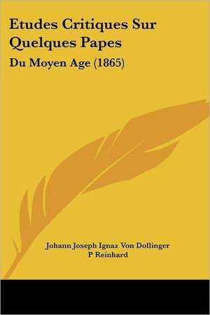 Etudes Critiques Sur Quelques Papes de Johann Joseph Ignaz Von Dollinger