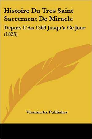 Histoire Du Tres Saint Sacrement De Miracle de Vleminckx Publisher