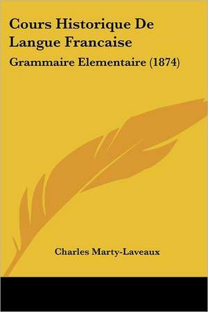 Cours Historique De Langue Francaise de Charles Marty-Laveaux