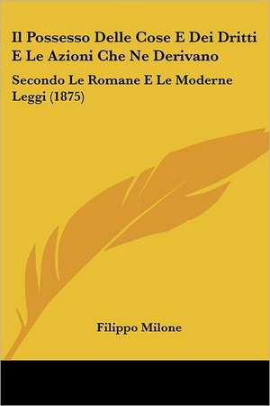 Il Possesso Delle Cose E Dei Dritti E Le Azioni Che Ne Derivano de Filippo Milone