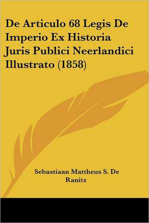 De Articulo 68 Legis De Imperio Ex Historia Juris Publici Neerlandici Illustrato (1858) de Sebastiaan Mattheus S. De Ranitz