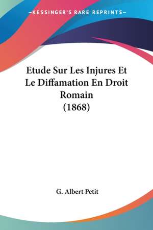 Etude Sur Les Injures Et Le Diffamation En Droit Romain (1868) de G. Albert Petit