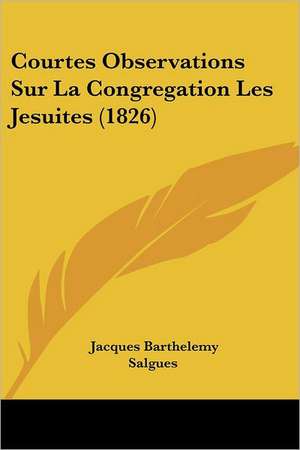 Courtes Observations Sur La Congregation Les Jesuites (1826) de Jacques Barthelemy Salgues