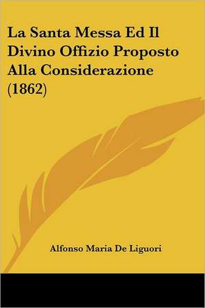 La Santa Messa Ed Il Divino Offizio Proposto Alla Considerazione (1862) de Alfonso Maria De Liguori