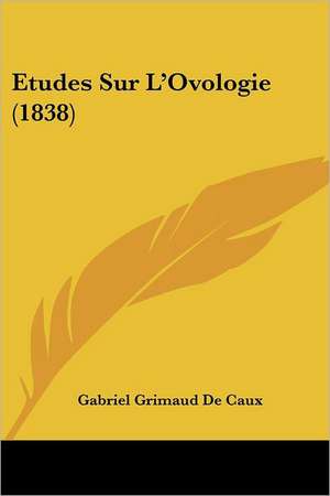 Etudes Sur L'Ovologie (1838) de Gabriel Grimaud De Caux