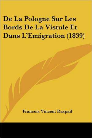 De La Pologne Sur Les Bords De La Vistule Et Dans L'Emigration (1839) de Francois Vincent Raspail