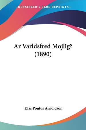 Ar Varldsfred Mojlig? (1890) de Klas Pontus Arnoldson