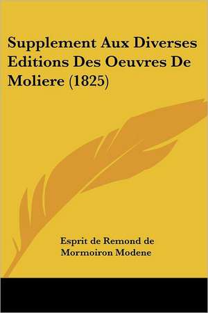 Supplement Aux Diverses Editions Des Oeuvres De Moliere (1825) de Esprit De Remond De Mormoiron Modene