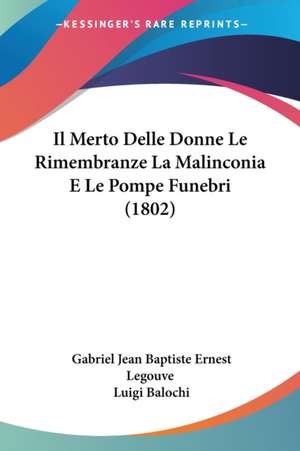 Il Merto Delle Donne Le Rimembranze La Malinconia E Le Pompe Funebri (1802) de Luigi Balochi