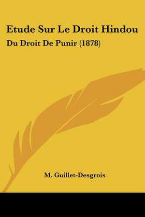 Etude Sur Le Droit Hindou de M. Guillet-Desgrois