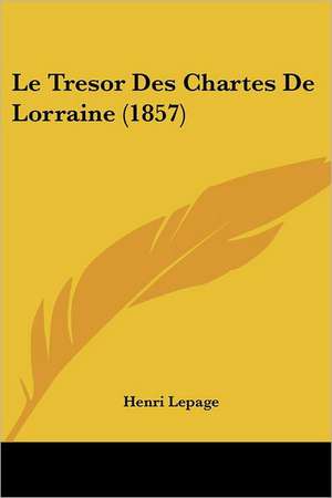 Le Tresor Des Chartes De Lorraine (1857) de Henri Lepage