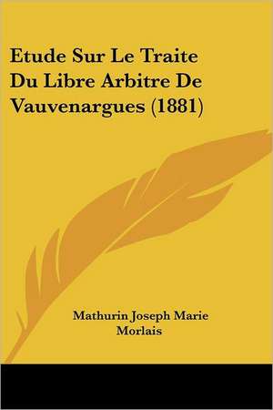 Etude Sur Le Traite Du Libre Arbitre De Vauvenargues (1881) de Mathurin Joseph Marie Morlais