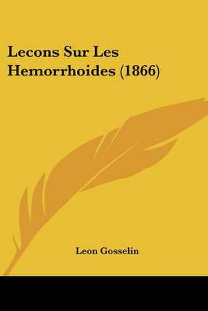 Lecons Sur Les Hemorrhoides (1866) de Leon Gosselin