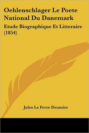 Oehlenschlager Le Poete National Du Danemark de Jules Le Fevre Deumier