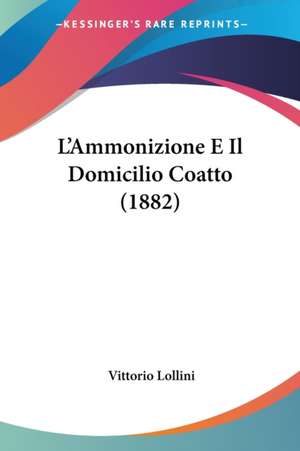 L'Ammonizione E Il Domicilio Coatto (1882) de Vittorio Lollini